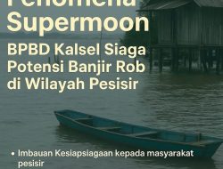 Sambut Fenomena Supermoon, BPBD Kalsel Siaga Potensi Banjir Rob di Wilayah Pesisir